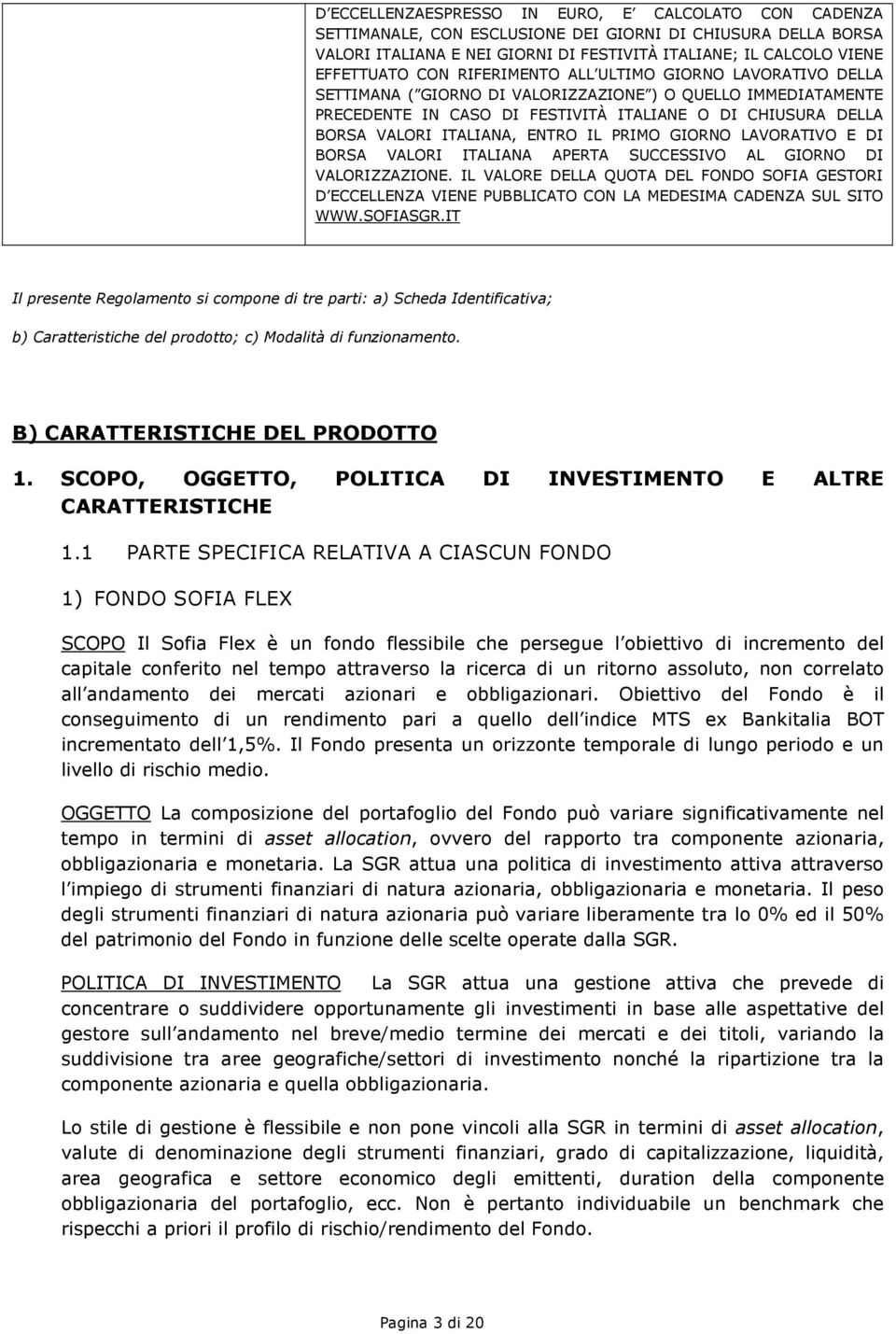 ENTRO IL PRIMO GIORNO LAVORATIVO E DI BORSA VALORI ITALIANA APERTA SUCCESSIVO AL GIORNO DI VALORIZZAZIONE.