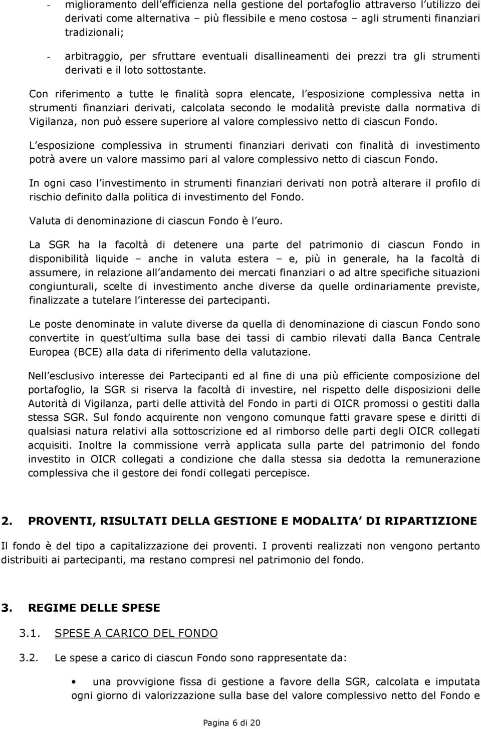 Con riferimento a tutte le finalità sopra elencate, l esposizione complessiva netta in strumenti finanziari derivati, calcolata secondo le modalità previste dalla normativa di Vigilanza, non può