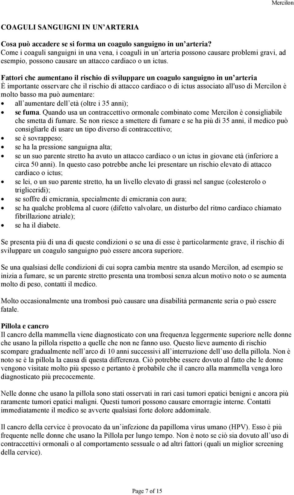 Fattori che aumentano il rischio di sviluppare un coagulo sanguigno in un arteria È importante osservare che il rischio di attacco cardiaco o di ictus associato all'uso di Mercilon è molto basso ma