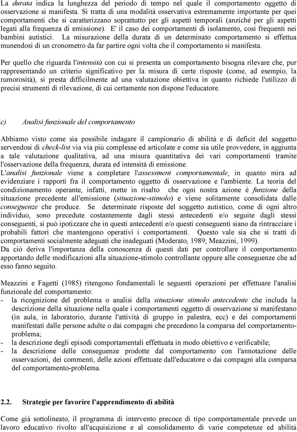 emissione). E' il caso dei comportamenti di isolamento, così frequenti nei bambini autistici.