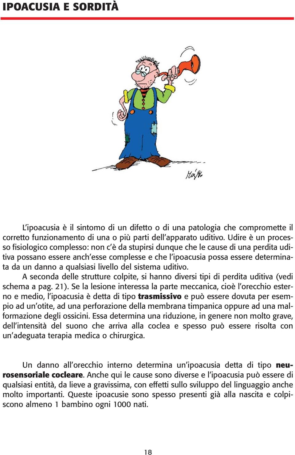 qualsiasi livello del sistema uditivo. A seconda delle strutture colpite, si hanno diversi tipi di perdita uditiva (vedi schema a pag. 21).