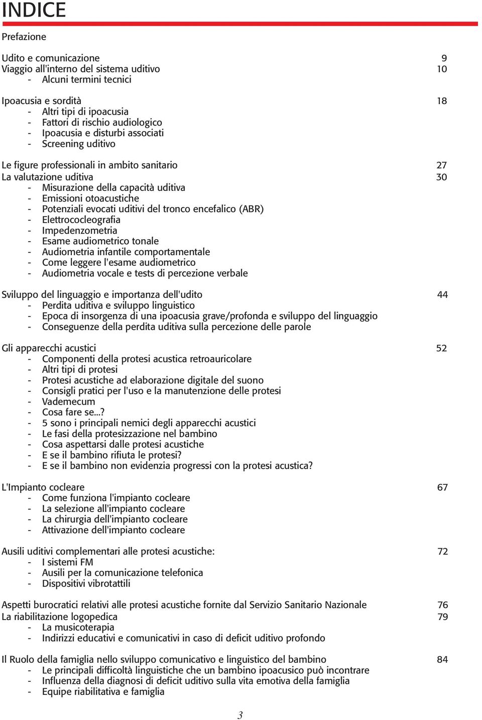 evocati uditivi del tronco encefalico (ABR) - Elettrococleografia - Impedenzometria - Esame audiometrico tonale - Audiometria infantile comportamentale - Come leggere l'esame audiometrico -