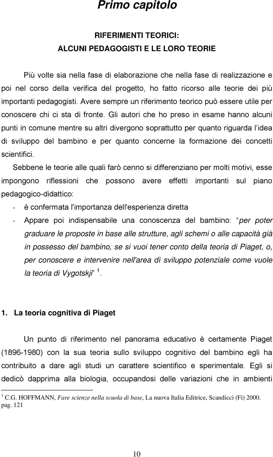 Gli autori che ho preso in esame hanno alcuni punti in comune mentre su altri divergono soprattutto per quanto riguarda l idea di sviluppo del bambino e per quanto concerne la formazione dei concetti