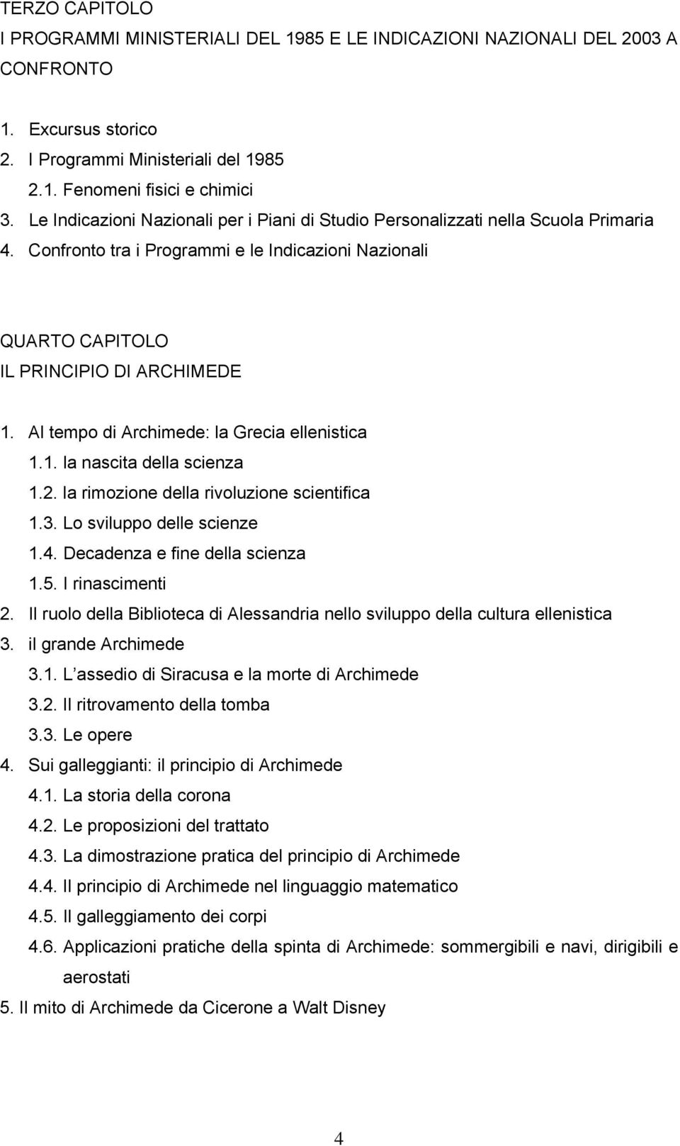 Al tempo di Archimede: la Grecia ellenistica 1.1. la nascita della scienza 1.2. la rimozione della rivoluzione scientifica 1.3. Lo sviluppo delle scienze 1.4. Decadenza e fine della scienza 1.5.