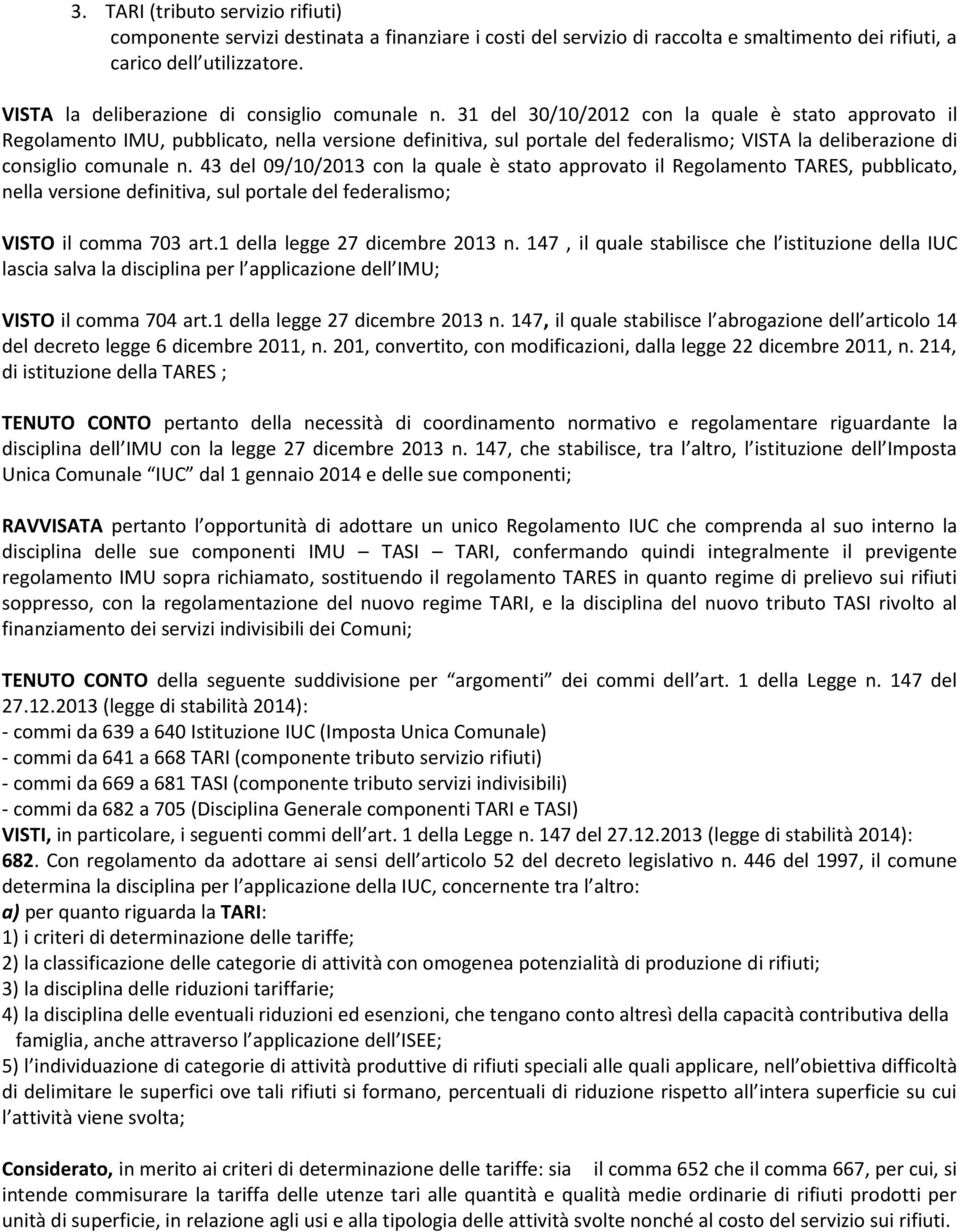 31 del 30/10/2012 con la quale è stato approvato il Regolamento IMU, pubblicato, nella versione definitiva, sul portale del federalismo;  43 del 09/10/2013 con la quale è stato approvato il