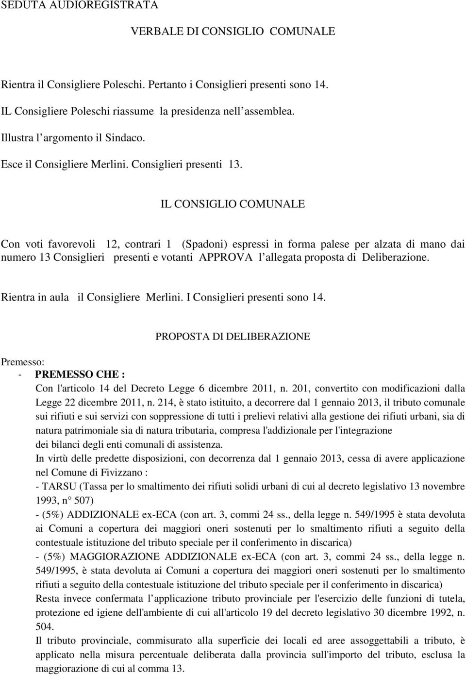 IL CONSIGLIO COMUNALE Con voti favorevoli 12, contrari 1 (Spadoni) espressi in forma palese per alzata di mano dai numero 13 Consiglieri presenti e votanti APPROVA l allegata proposta di