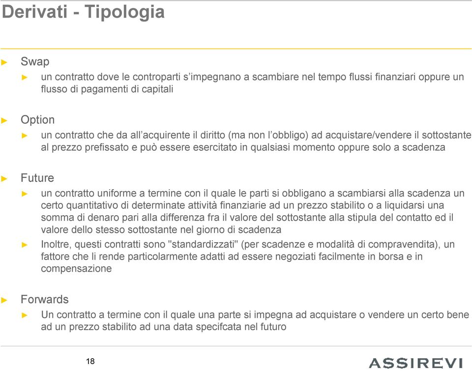 quale le parti si obbligano a scambiarsi alla scadenza un certo quantitativo di determinate attività finanziarie ad un prezzo stabilito o a liquidarsi una somma di denaro pari alla differenza fra il