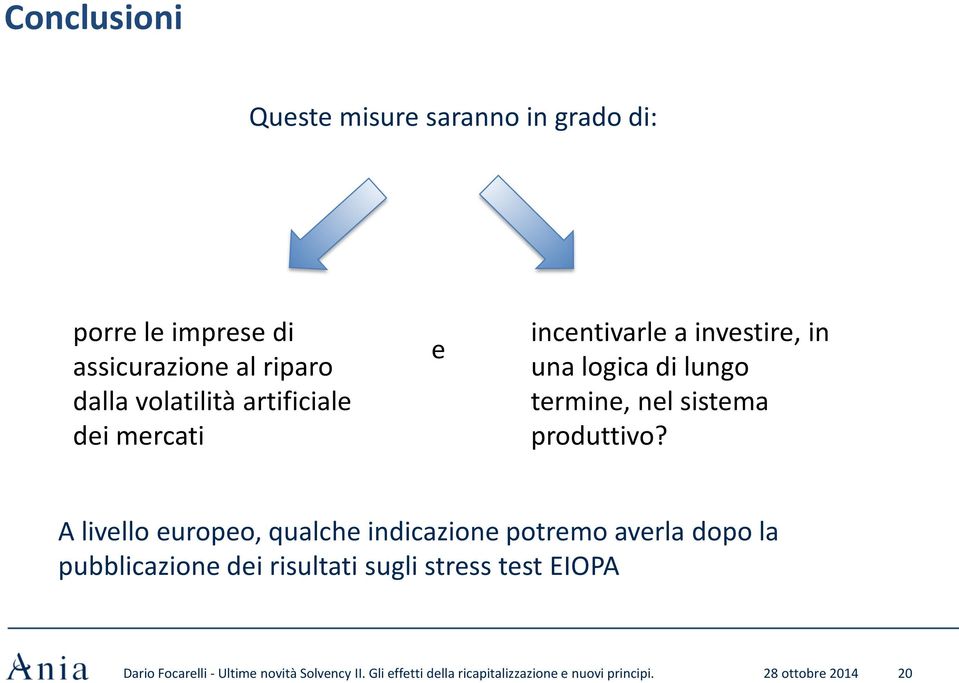 A livello europeo, qualche indicazione potremo averla dopo la pubblicazione dei risultati sugli stress test