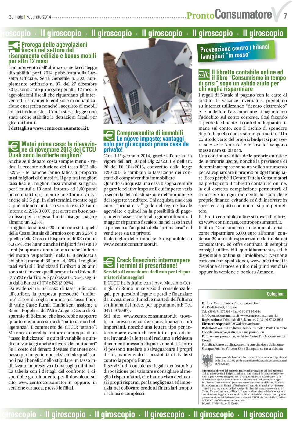 87, del 27 dicembre 2013, sono state prorogate per altri 12 mesi le agevolazioni fiscali che riguardano gli interventi di risanamento edilizio e di riqualificazione energetica nonché l acquisto di