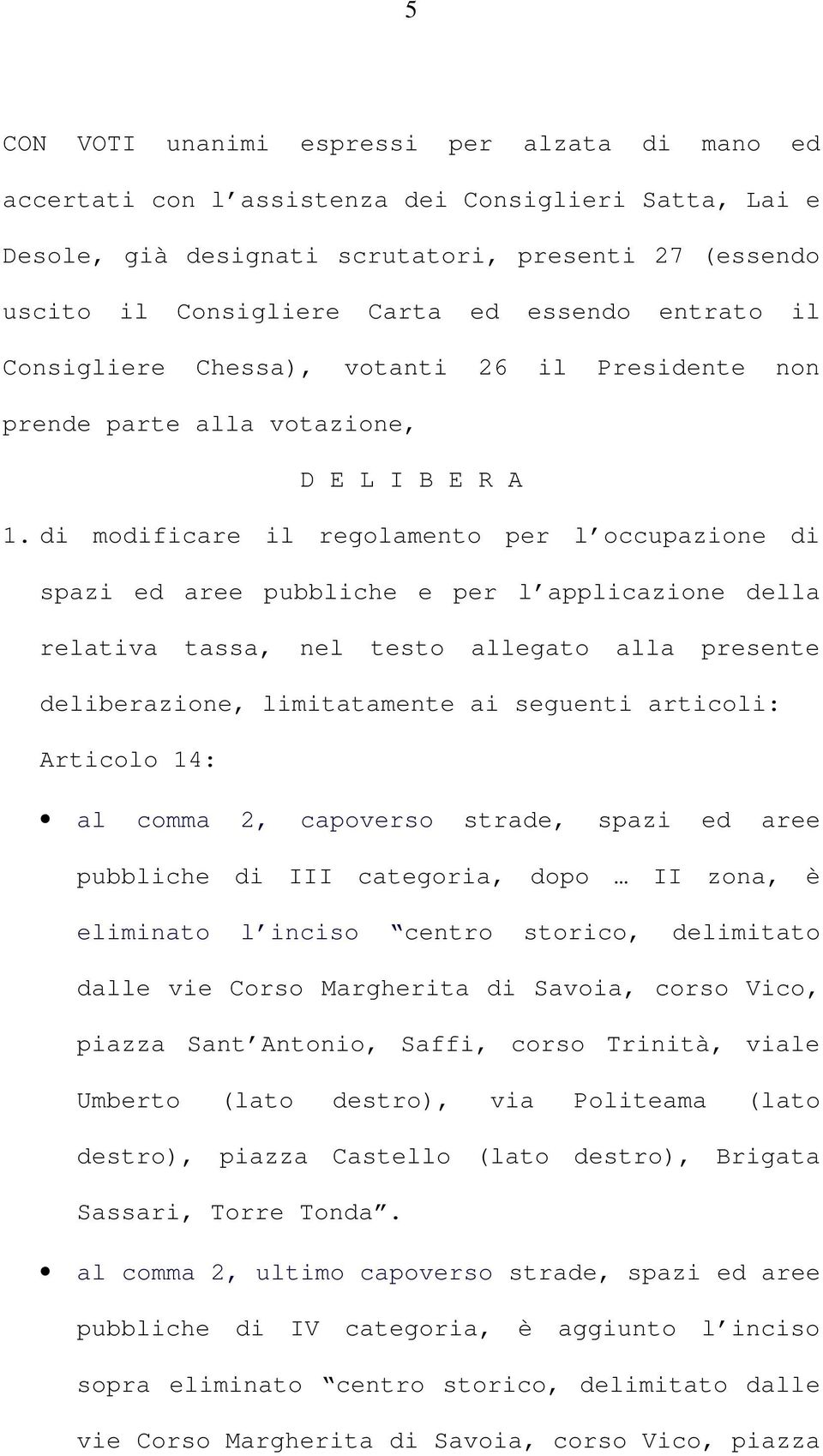 di modificare il regolamento per l occupazione di spazi ed aree pubbliche e per l applicazione della relativa tassa, nel testo allegato alla presente deliberazione, limitatamente ai seguenti