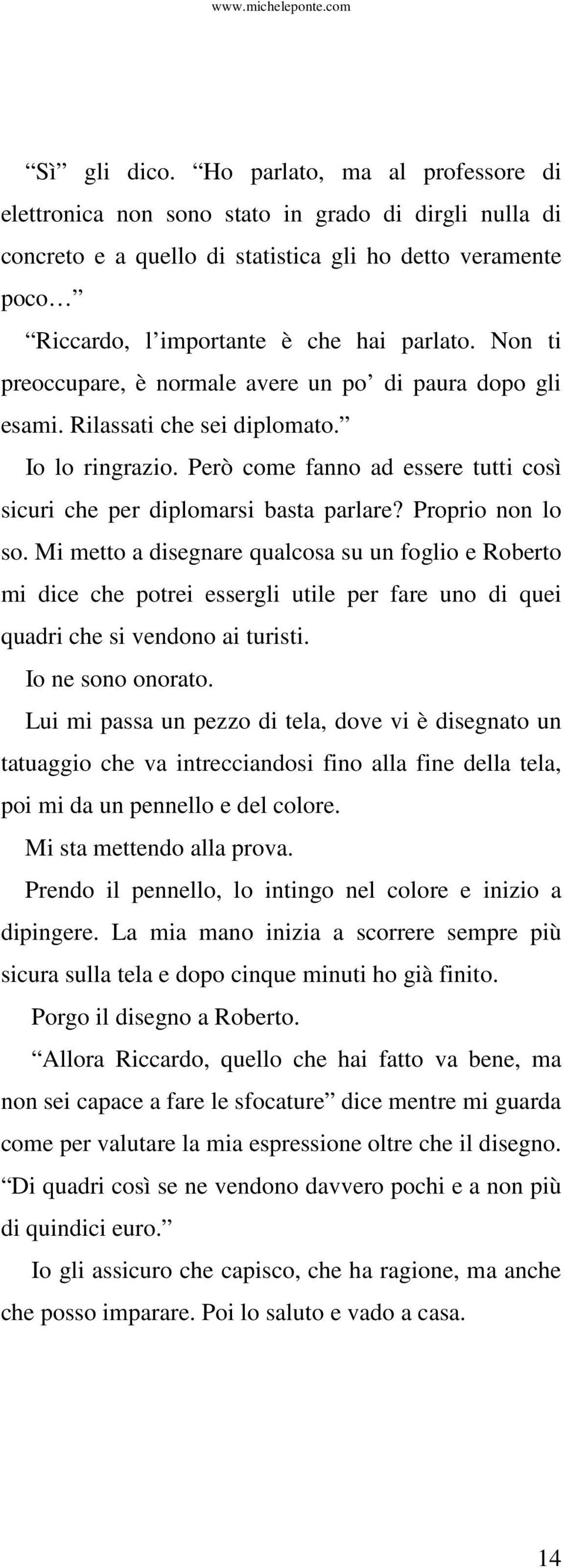 Non ti preoccupare, è normale avere un po di paura dopo gli esami. Rilassati che sei diplomato. Io lo ringrazio. Però come fanno ad essere tutti così sicuri che per diplomarsi basta parlare?