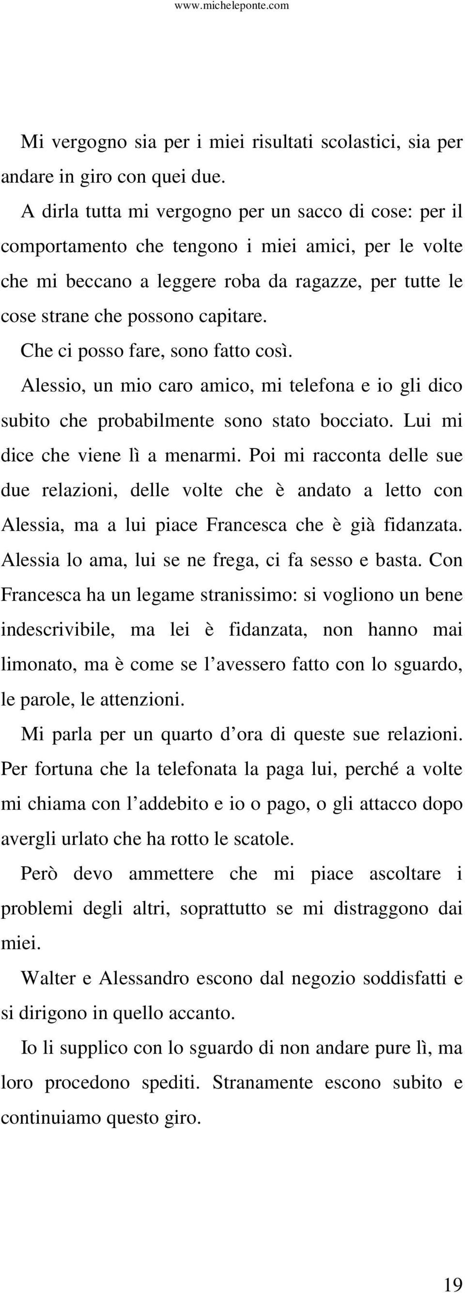 Che ci posso fare, sono fatto così. Alessio, un mio caro amico, mi telefona e io gli dico subito che probabilmente sono stato bocciato. Lui mi dice che viene lì a menarmi.