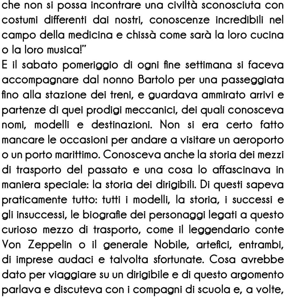 meccanici, dei quali conosceva nomi, modelli e destinazioni. Non si era certo fatto mancare le occasioni per andare a visitare un aeroporto o un porto marittimo.