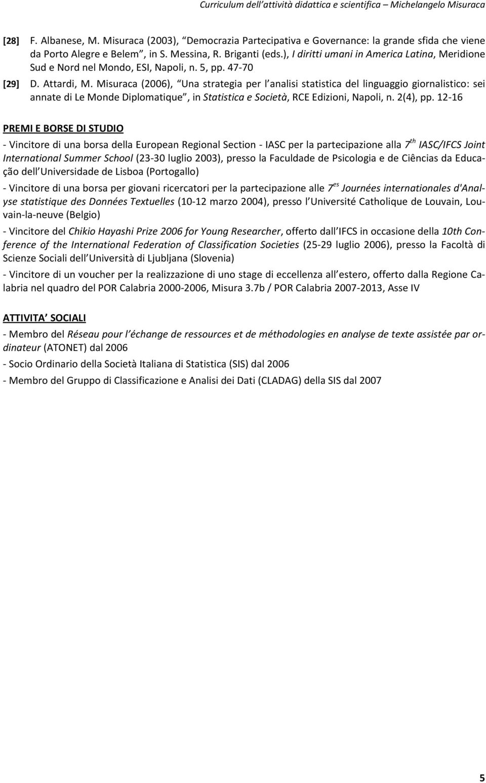 Misuraca (2006), Una strategia per l analisi statistica del linguaggio giornalistico: sei annate di Le Monde Diplomatique, in Statistica e Società, RCE Edizioni, Napoli, n. 2(4), pp.