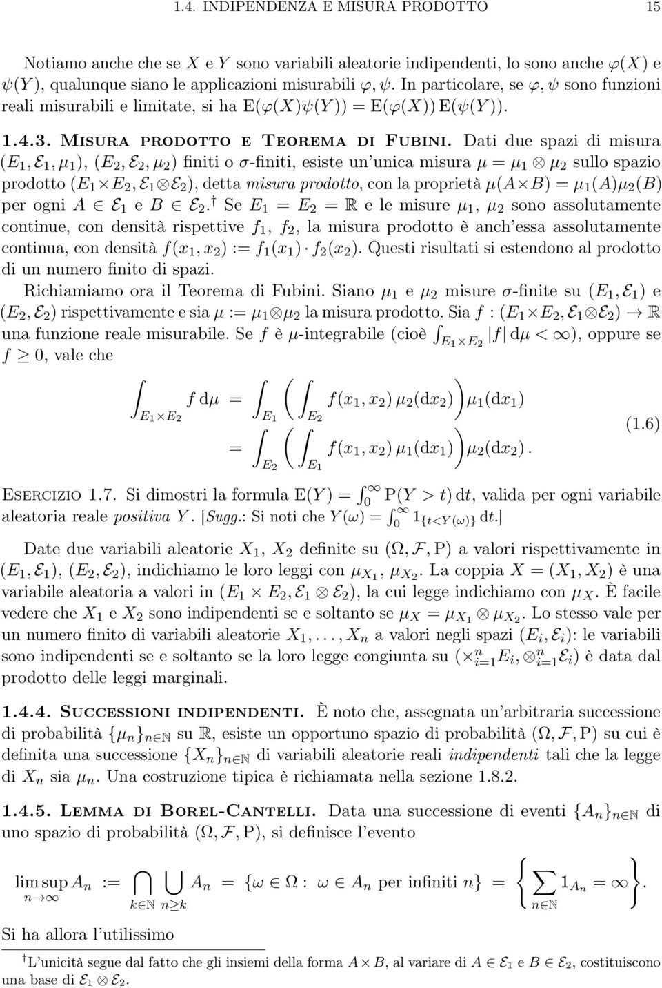 Dati due spazi di misura (E 1, E 1, µ 1, (E 2, E 2, µ 2 finiti o σ-finiti, esiste un unica misura µ = µ 1 µ 2 sullo spazio prodotto (E 1 E 2, E 1 E 2, detta misura prodotto, con la proprietà µ(a B =
