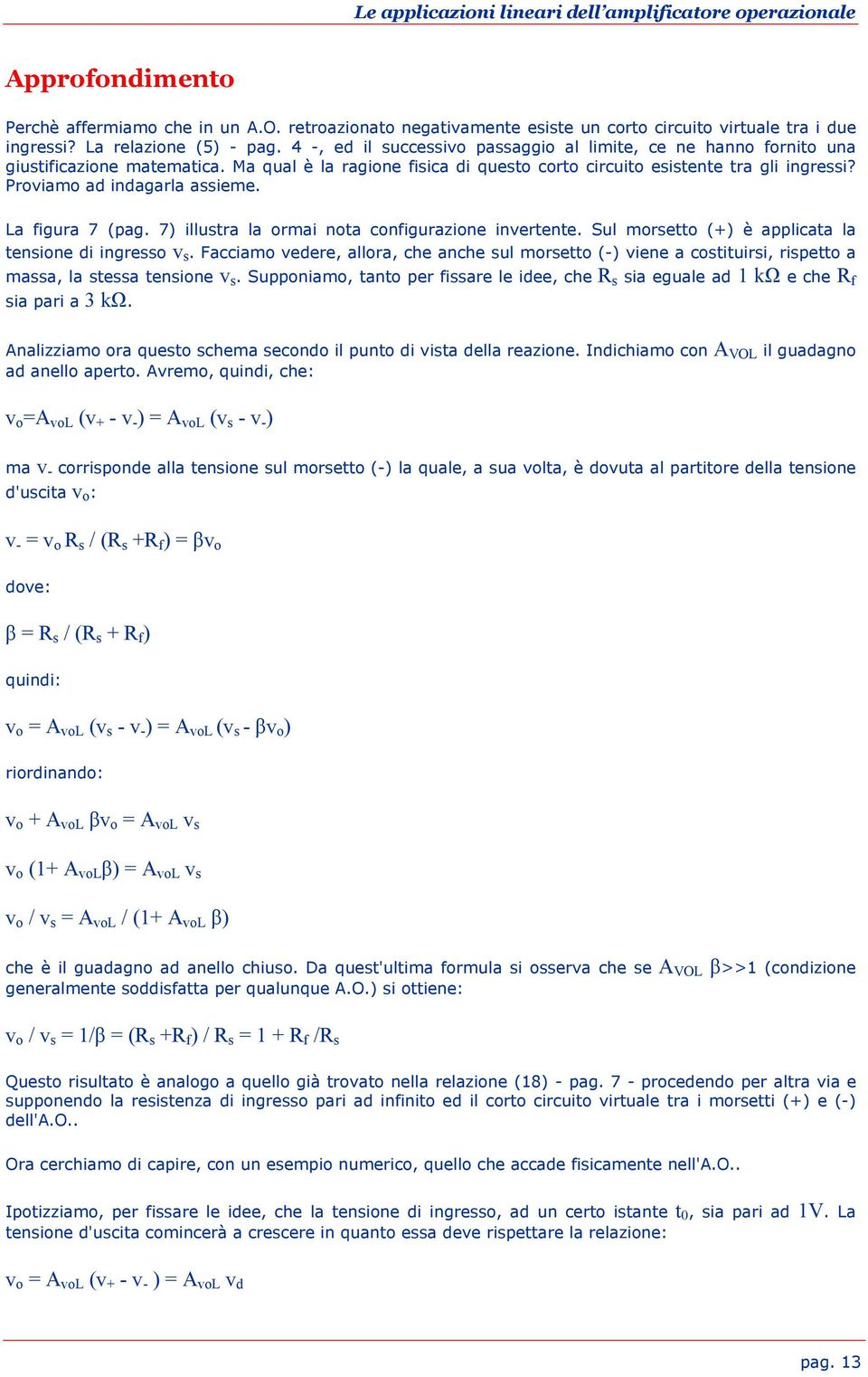 Proviamo ad indagarla assieme. La figura 7 (pag. 7) illustra la ormai nota configurazione invertente. Sul morsetto (+) è applicata la tensione di ingresso v s.