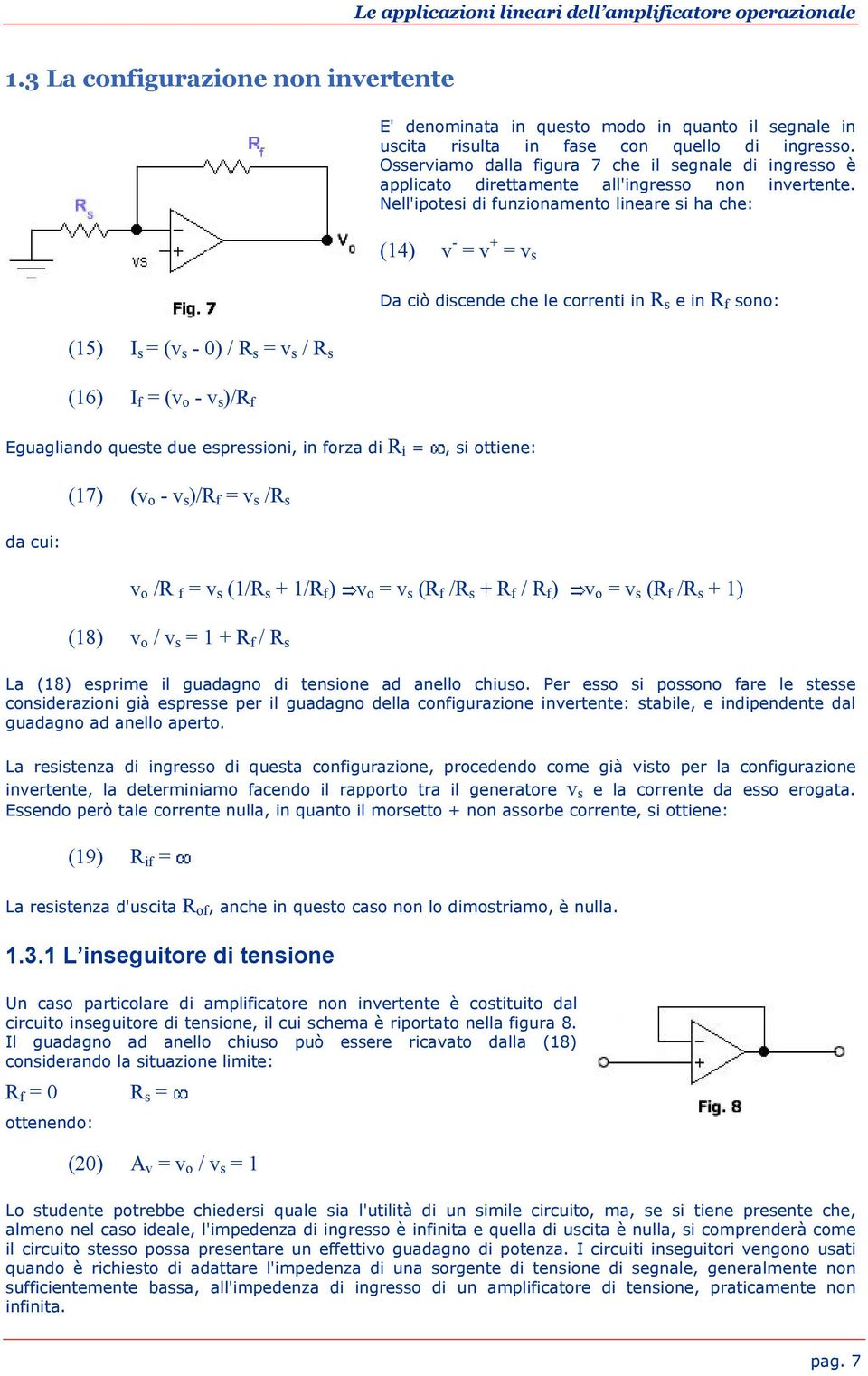 Nell'ipotesi di funzionamento lineare si ha che: (14) v - = v + = v s Da ciò discende che le correnti in R s e in R f sono: (15) I s = (v s - 0) / R s = v s / R s (16) I f = (v o - v s )/R f