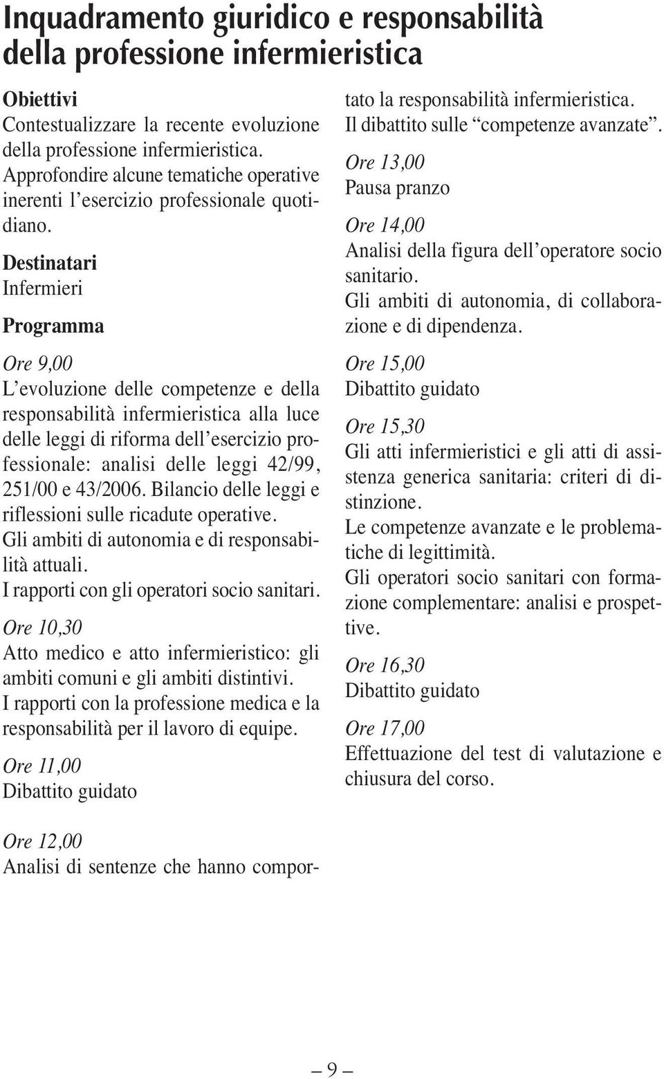 Infermieri Programma L evoluzione delle competenze e della responsabilità infermieristica alla luce delle leggi di riforma dell esercizio professionale: analisi delle leggi 42/99, 251/00 e 43/2006.