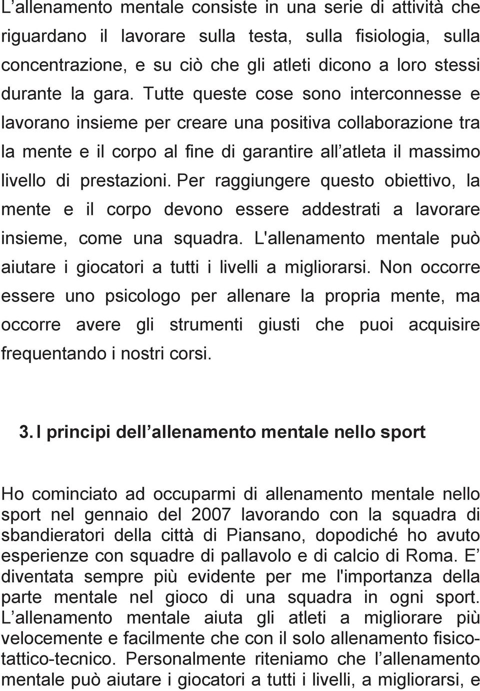 Per raggiungere questo obiettivo, la mente e il corpo devono essere addestrati a lavorare insieme, come una squadra. L'allenamento mentale può aiutare i giocatori a tutti i livelli a migliorarsi.