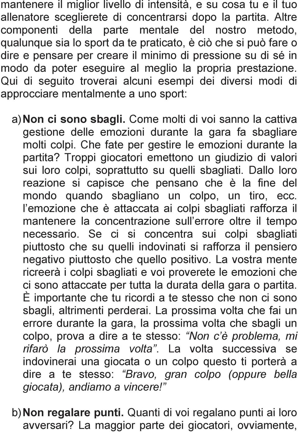 eseguire al meglio la propria prestazione. Qui di seguito troverai alcuni esempi dei diversi modi di approcciare mentalmente a uno sport: a) Non ci sono sbagli.