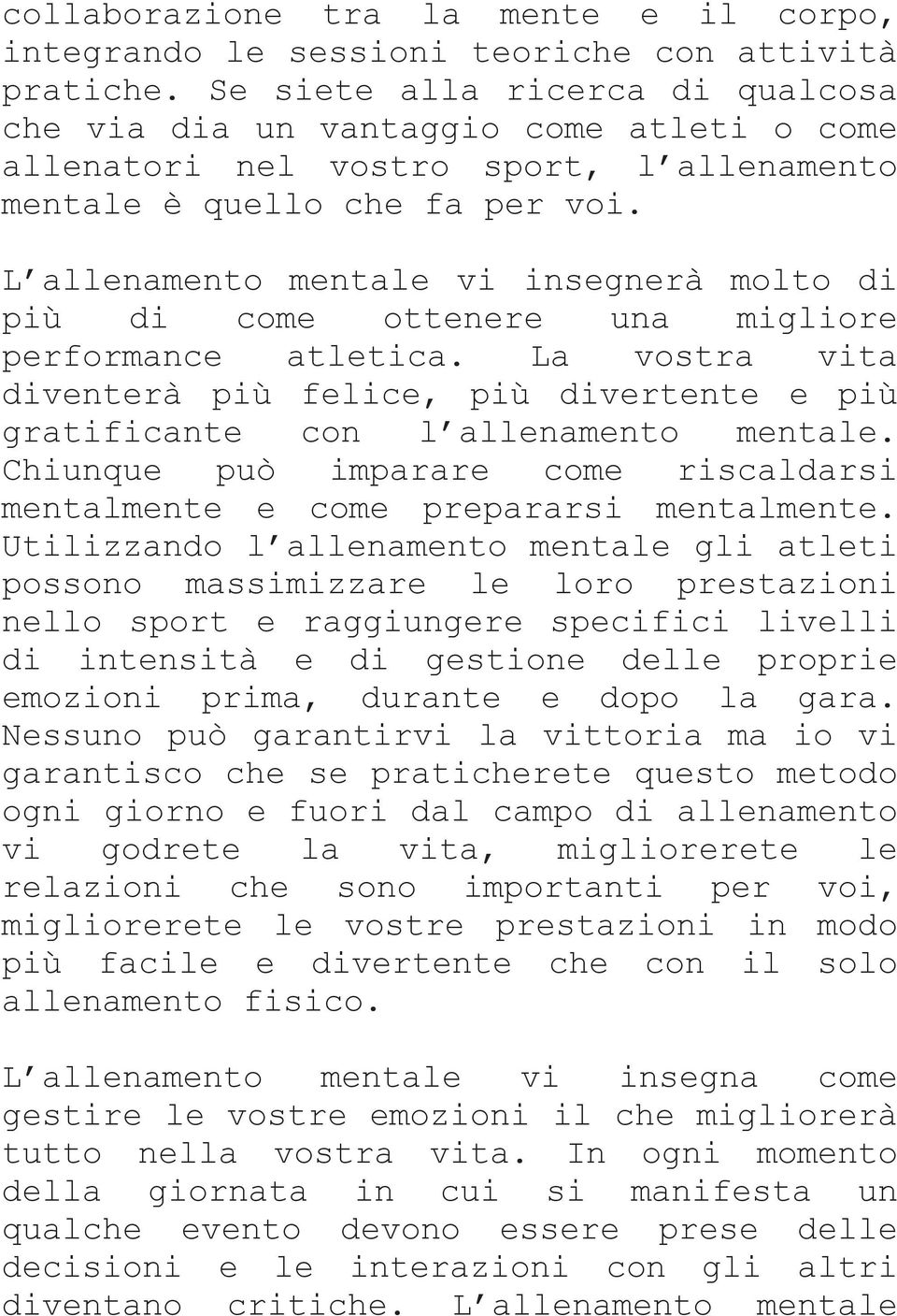 L allenamento mentale vi insegnerà molto di più di come ottenere una migliore performance atletica. La vostra vita diventerà più felice, più divertente e più gratificante con l allenamento mentale.