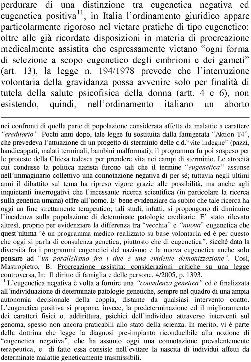 194/1978 prevede che l interruzione volontaria della gravidanza possa avvenire solo per finalità di tutela della salute psicofisica della donna (artt.