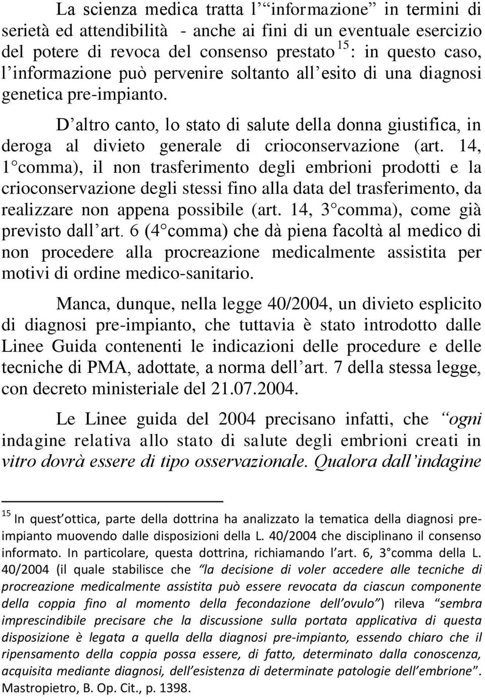 14, 1 comma), il non trasferimento degli embrioni prodotti e la crioconservazione degli stessi fino alla data del trasferimento, da realizzare non appena possibile (art.