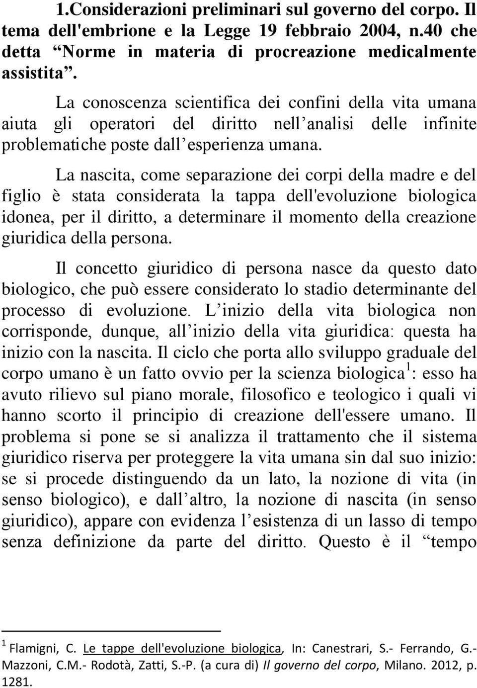 La nascita, come separazione dei corpi della madre e del figlio è stata considerata la tappa dell'evoluzione biologica idonea, per il diritto, a determinare il momento della creazione giuridica della