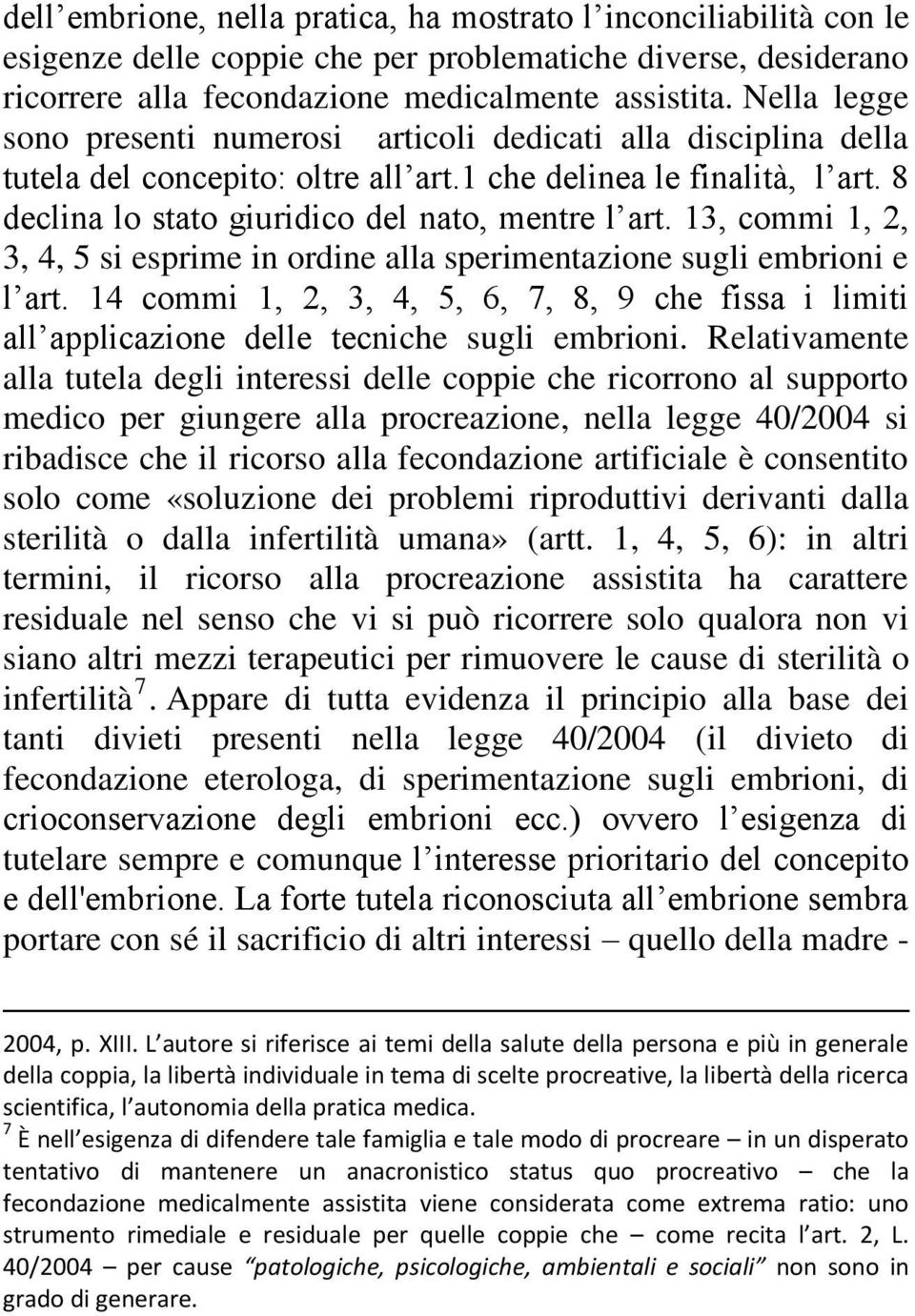 13, commi 1, 2, 3, 4, 5 si esprime in ordine alla sperimentazione sugli embrioni e l art. 14 commi 1, 2, 3, 4, 5, 6, 7, 8, 9 che fissa i limiti all applicazione delle tecniche sugli embrioni.