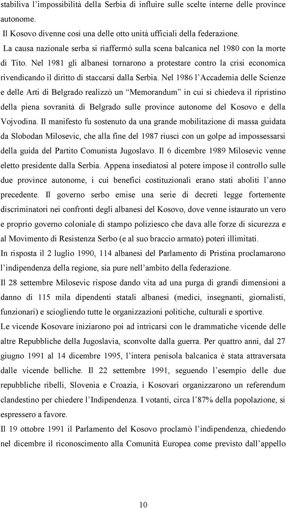 Nel 1981 gli albanesi tornarono a protestare contro la crisi economica rivendicando il diritto di staccarsi dalla Serbia.