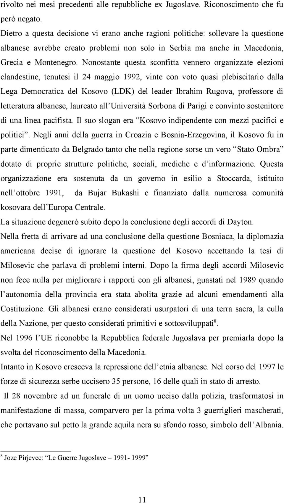 Nonostante questa sconfitta vennero organizzate elezioni clandestine, tenutesi il 24 maggio 1992, vinte con voto quasi plebiscitario dalla Lega Democratica del Kosovo (LDK) del leader Ibrahim Rugova,