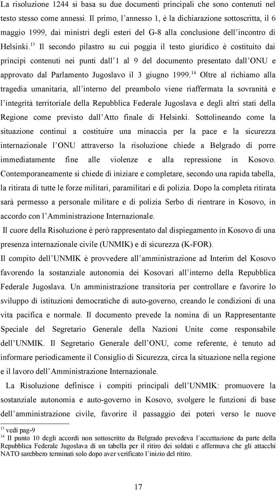 13 Il secondo pilastro su cui poggia il testo giuridico è costituito dai principi contenuti nei punti dall 1 al 9 del documento presentato dall ONU e approvato dal Parlamento Jugoslavo il 3 giugno