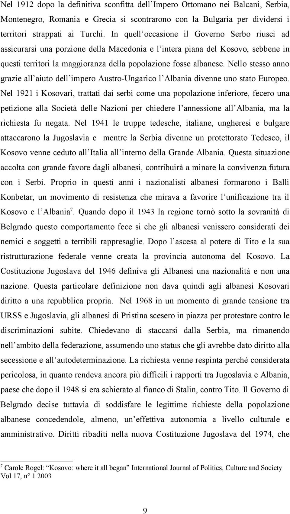 Nello stesso anno grazie all aiuto dell impero Austro-Ungarico l Albania divenne uno stato Europeo.