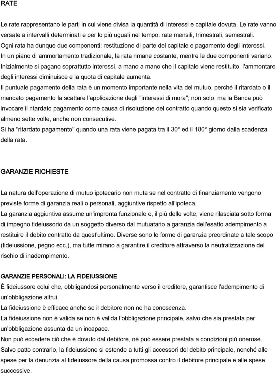 Ogni rata ha dunque due componenti: restituzione di parte del capitale e pagamento degli interessi. In un piano di ammortamento tradizionale, la rata rimane costante, mentre le due componenti variano.