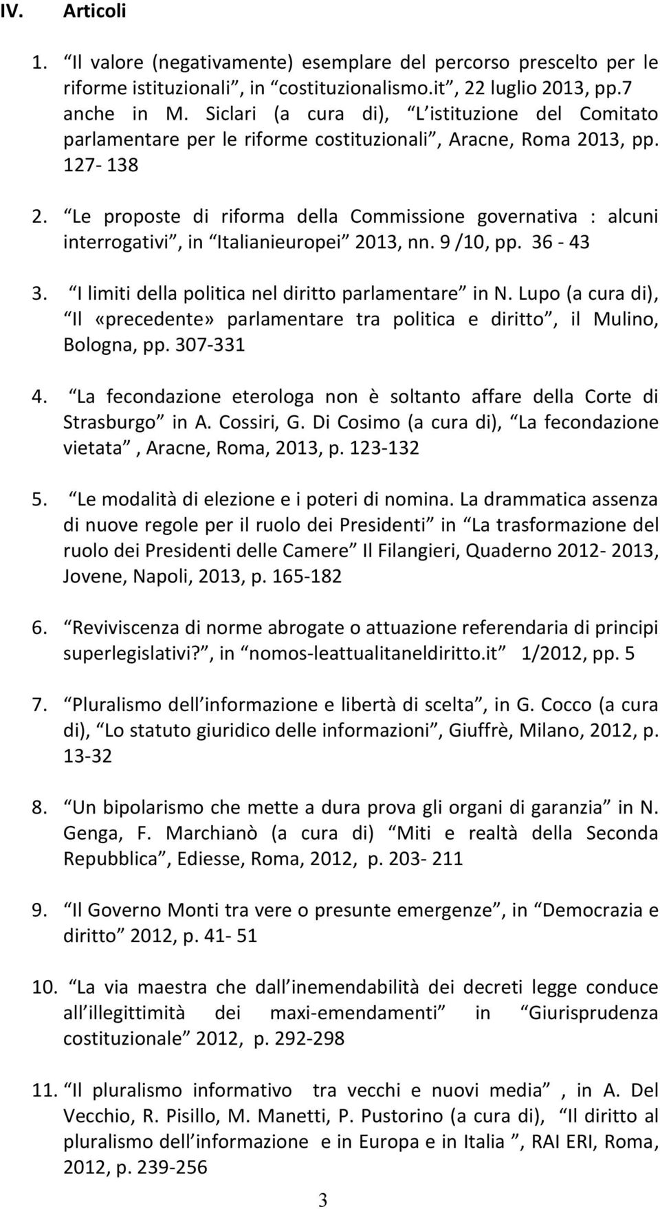 Le proposte di riforma della Commissione governativa : alcuni interrogativi, in Italianieuropei 2013, nn. 9 /10, pp. 36-43 3. I limiti della politica nel diritto parlamentare in N.