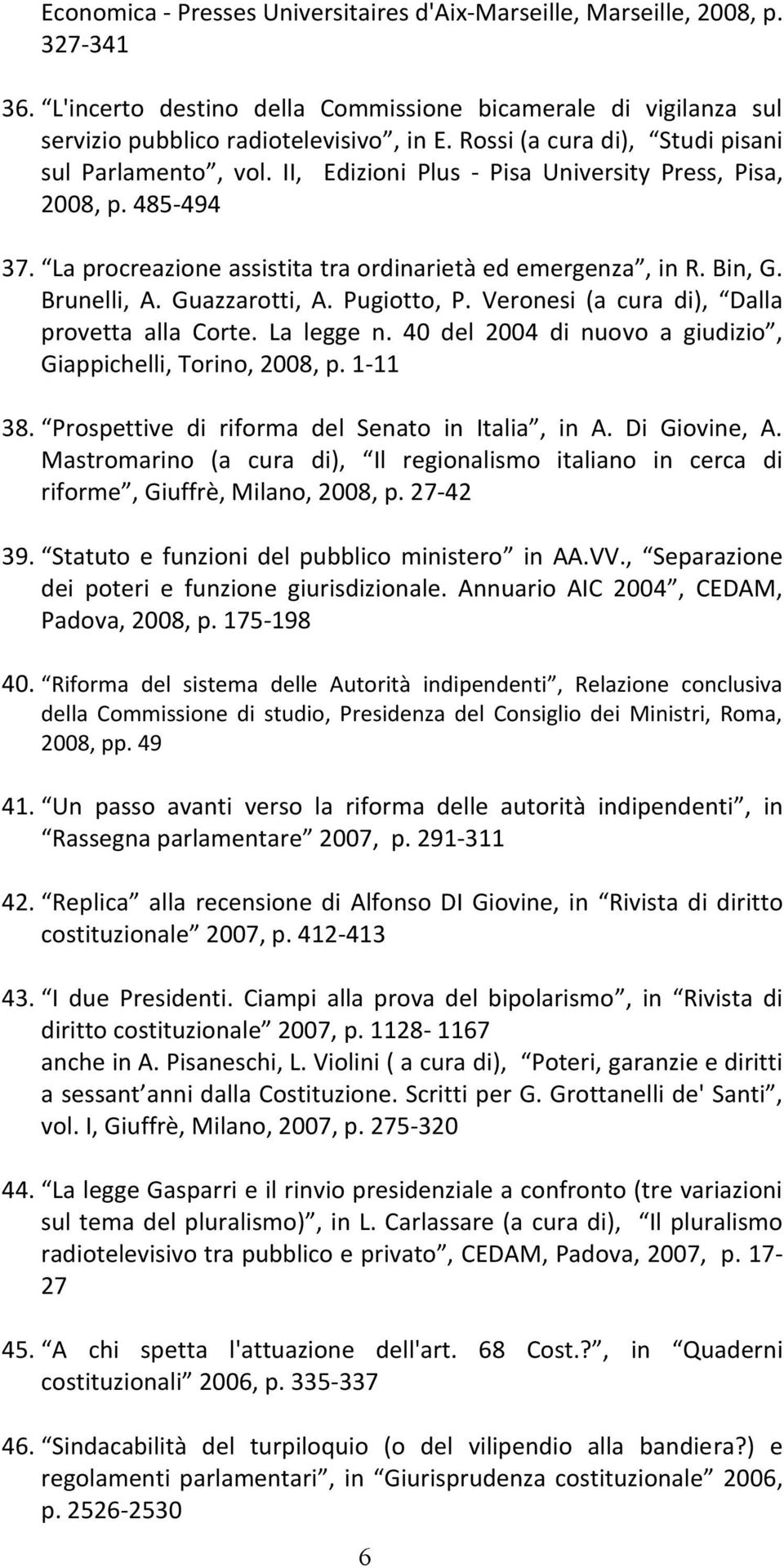 Brunelli, A. Guazzarotti, A. Pugiotto, P. Veronesi (a cura di), Dalla provetta alla Corte. La legge n. 40 del 2004 di nuovo a giudizio, Giappichelli, Torino, 2008, p. 1-11 38.