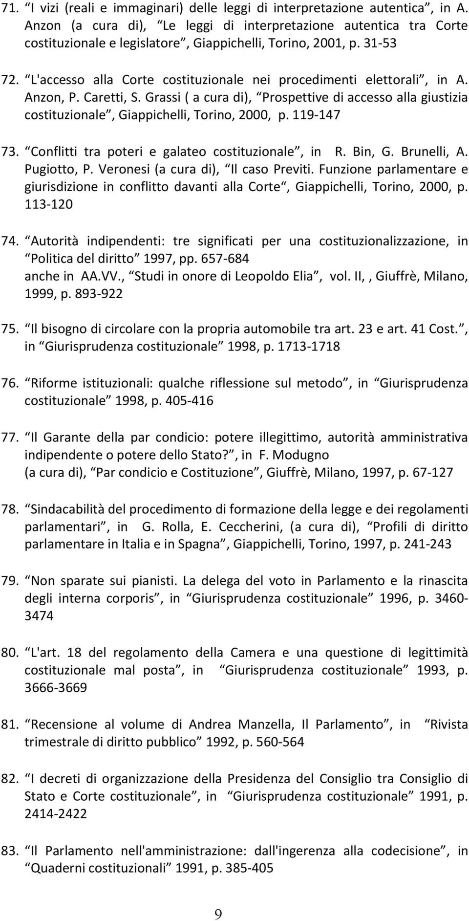 L'accesso alla Corte costituzionale nei procedimenti elettorali, in A. Anzon, P. Caretti, S. Grassi ( a cura di), Prospettive di accesso alla giustizia costituzionale, Giappichelli, Torino, 2000, p.