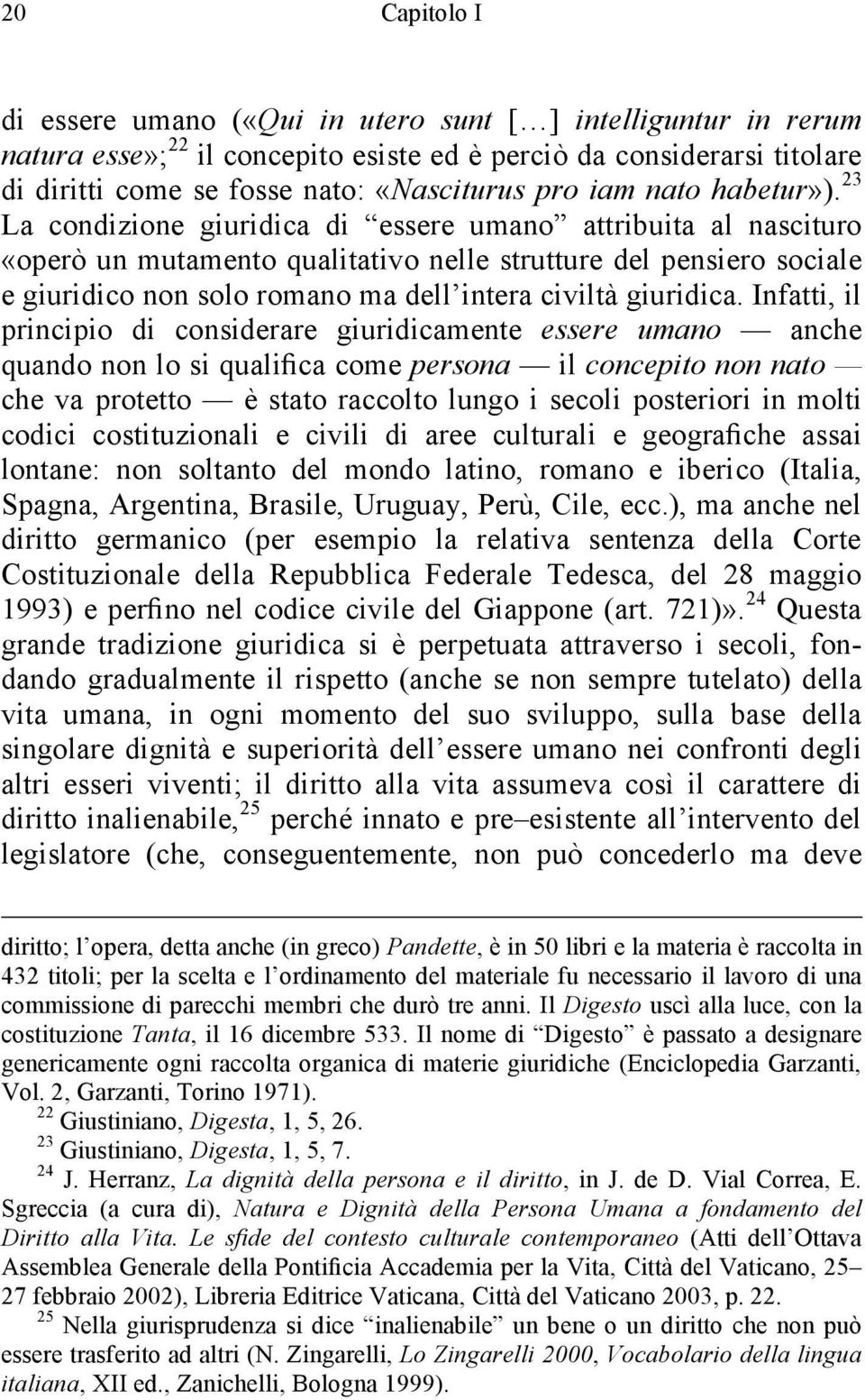 23 La condizione giuridica di essere umano attribuita al nascituro «operò un mutamento qualitativo nelle strutture del pensiero sociale e giuridico non solo romano ma dell intera civiltà giuridica.