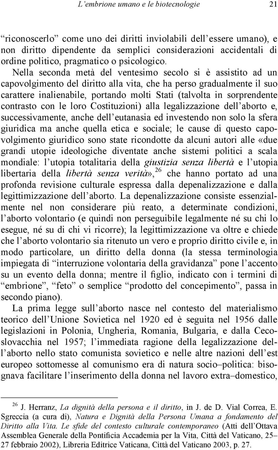 Nella seconda metà del ventesimo secolo si è assistito ad un capovolgimento del diritto alla vita, che ha perso gradualmente il suo carattere inalienabile, portando molti Stati (talvolta in