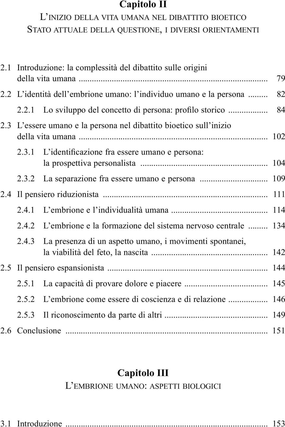 3 L essere umano e la persona nel dibattito bioetico sull inizio della vita umana... 102 2.3.1 L identificazione fra essere umano e persona: la prospettiva personalista... 104 2.3.2 La separazione fra essere umano e persona.