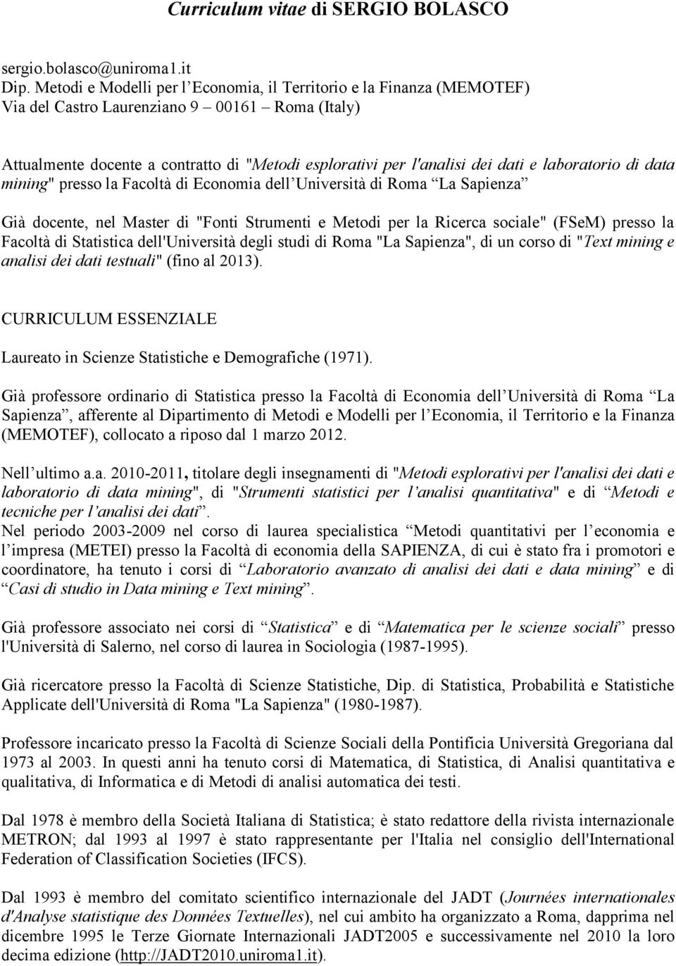 laboratorio di data mining" presso la Facoltà di Economia dell Università di Roma La Sapienza Già docente, nel Master di "Fonti Strumenti e Metodi per la Ricerca sociale" (FSeM) presso la Facoltà di