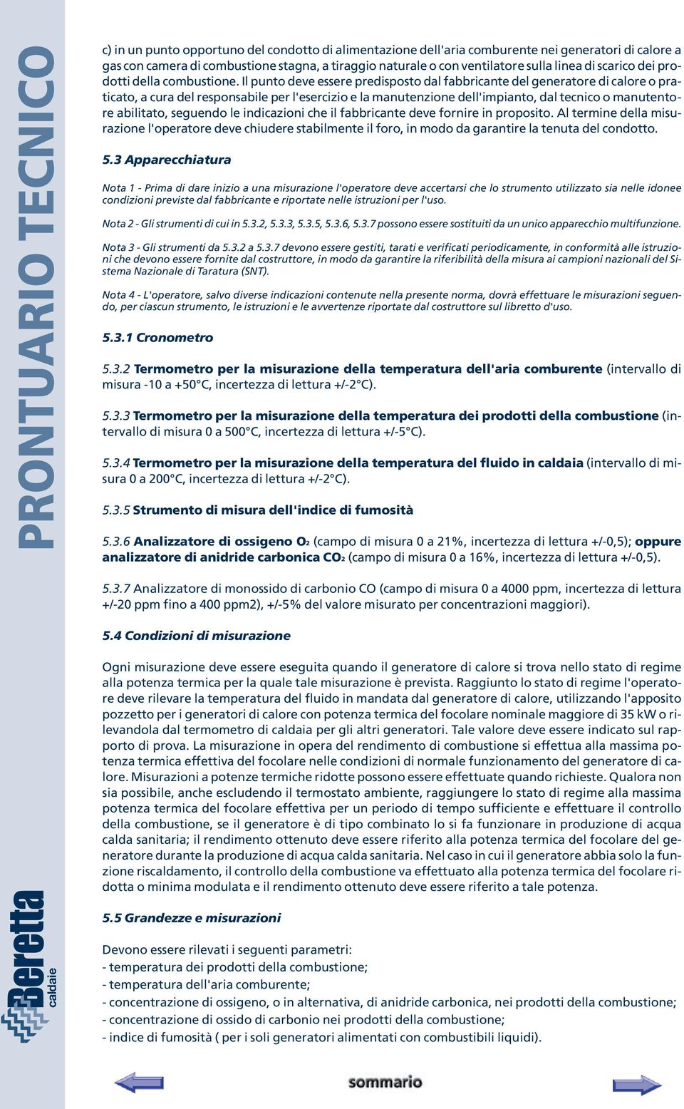 Il punto deve essere predisposto dal fabbricante del generatore di calore o praticato, a cura del responsabile per l'esercizio e la manutenzione dell'impianto, dal tecnico o manutentore abilitato,