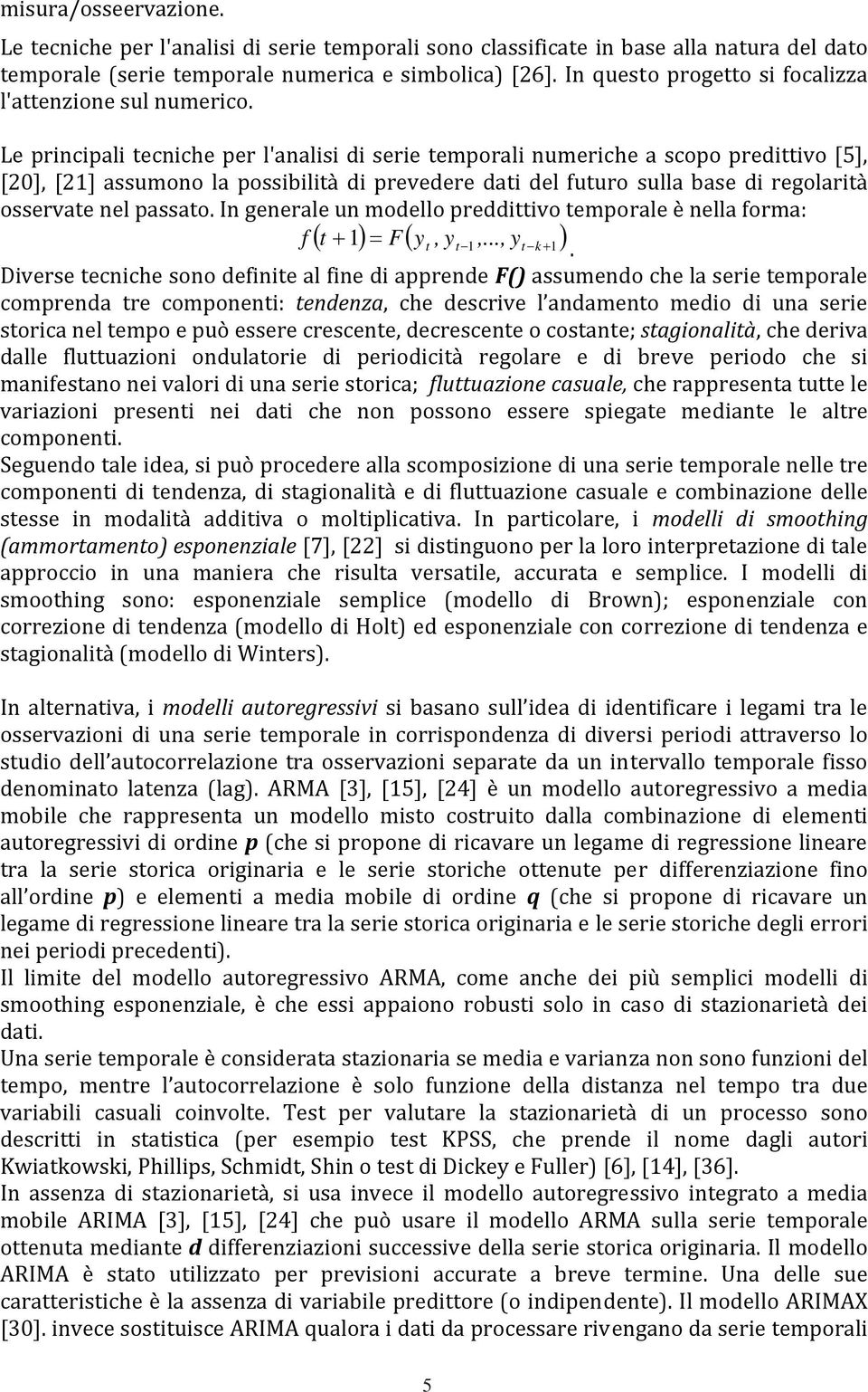 Le principali tecniche per l'analisi di serie temporali numeriche a scopo predittivo [5], [20], [21] assumono la possibilità di prevedere dati del futuro sulla base di regolarità osservate nel