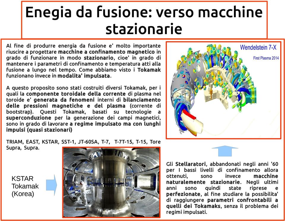 A questo proposito sono stati costruiti diversi Tokamak, per i quali la componente toroidale della corrente di plasma nel toroide e' generata da fenomeni interni di bilanciamento delle pressioni