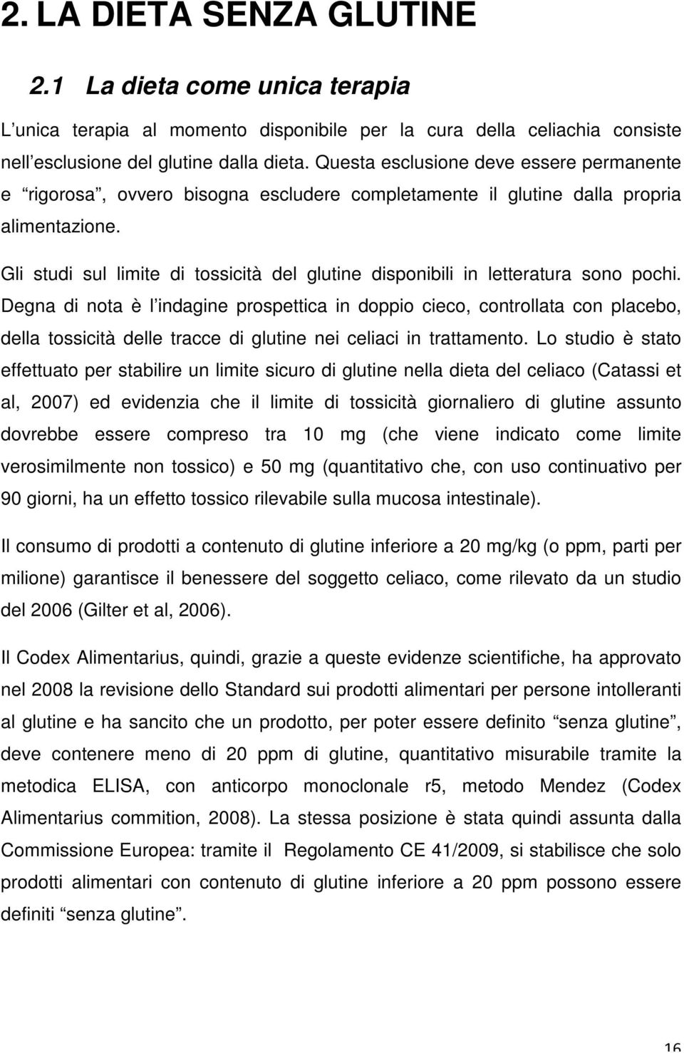 Gli studi sul limite di tossicità del glutine disponibili in letteratura sono pochi.