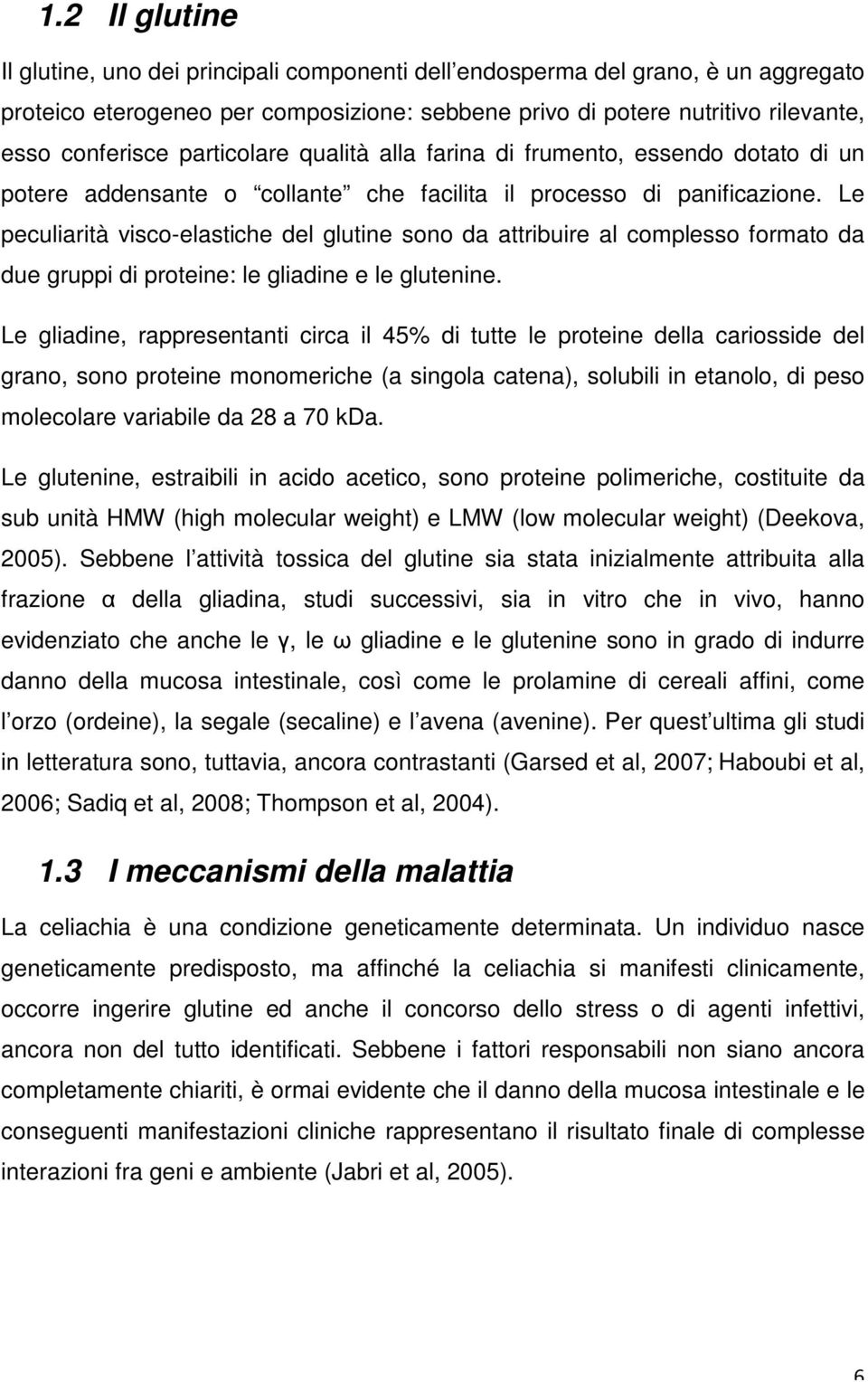 Le peculiarità visco-elastiche del glutine sono da attribuire al complesso formato da due gruppi di proteine: le gliadine e le glutenine.