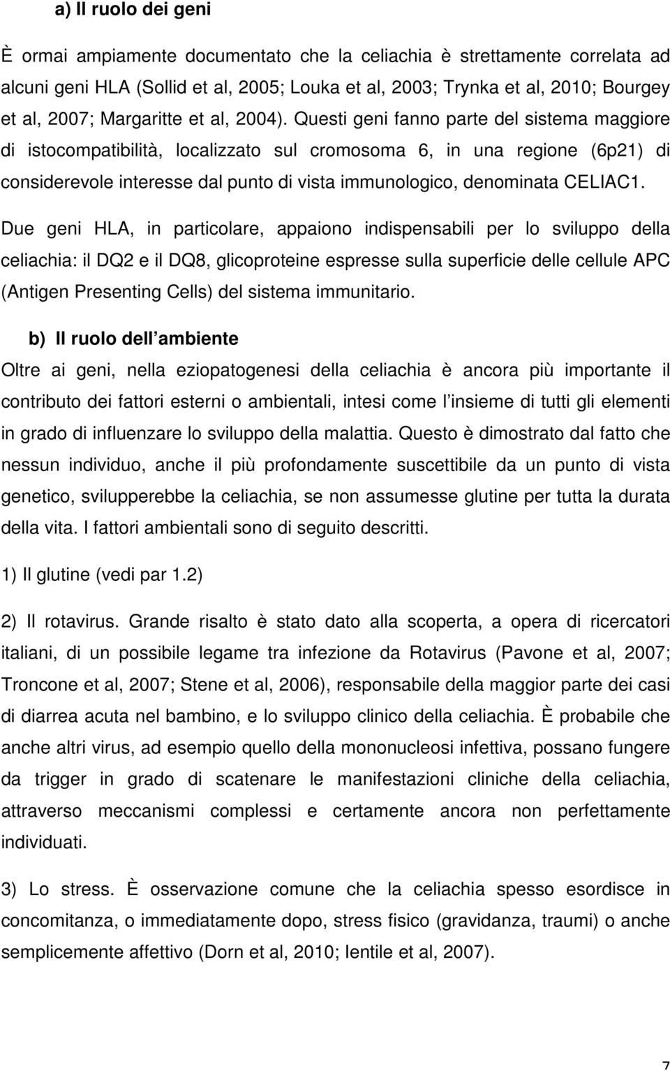 Questi geni fanno parte del sistema maggiore di istocompatibilità, localizzato sul cromosoma 6, in una regione (6p21) di considerevole interesse dal punto di vista immunologico, denominata CELIAC1.