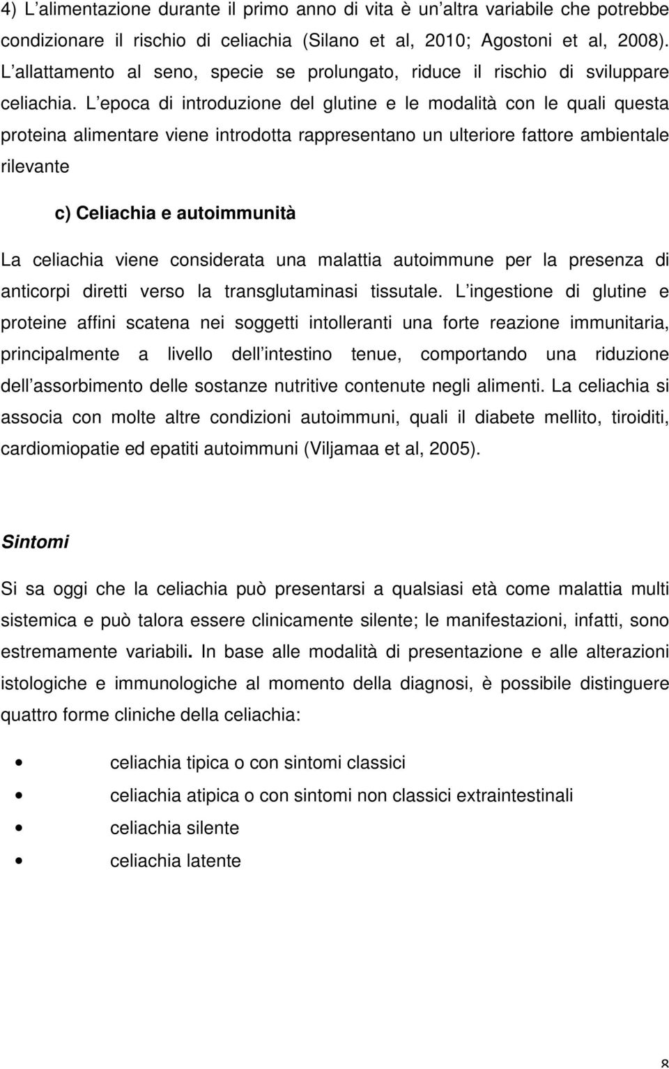 L epoca di introduzione del glutine e le modalità con le quali questa proteina alimentare viene introdotta rappresentano un ulteriore fattore ambientale rilevante c) Celiachia e autoimmunità La