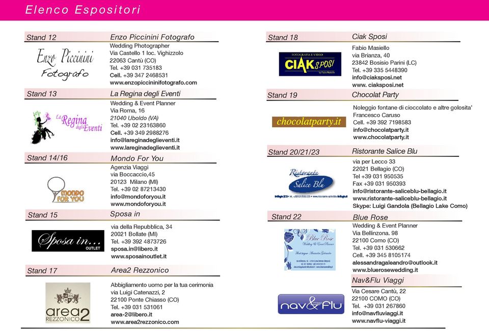 lareginadeglieventi.it Mondo For You Agenzia Viaggi via Boccaccio,45 20123 Milano (MI) Tel. +39 02 87213430 info@mondoforyou.it www.mondoforyou.it Sposa in via della Repubblica, 34 20021 Bollate (MI) Tel.