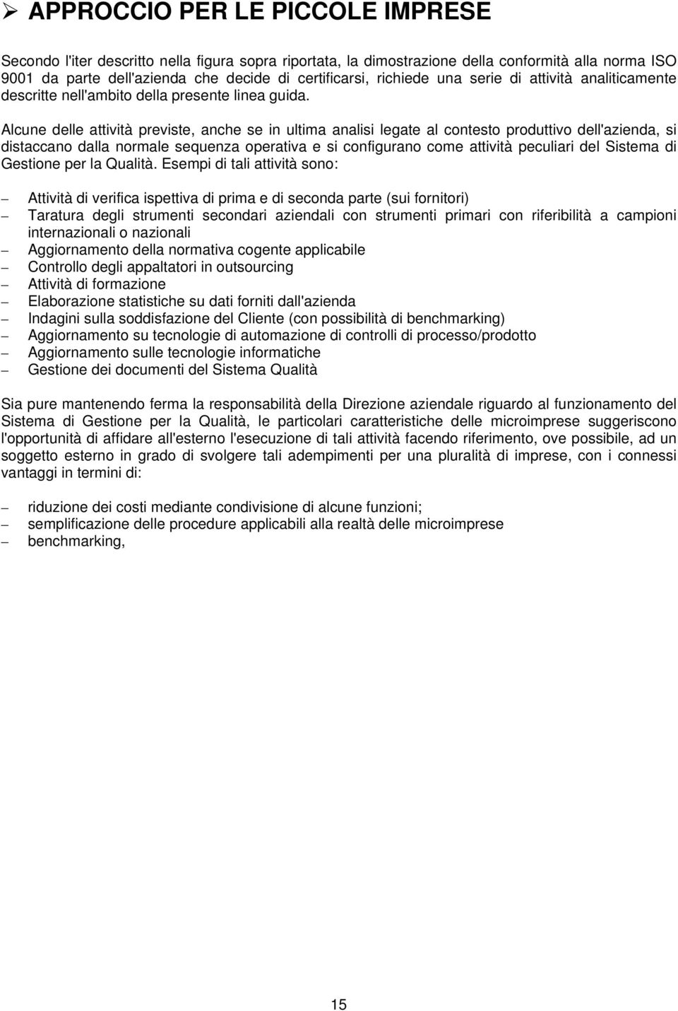 Alcune delle attività previste, anche se in ultima analisi legate al contesto produttivo dell'azienda, si distaccano dalla normale sequenza operativa e si configurano come attività peculiari del